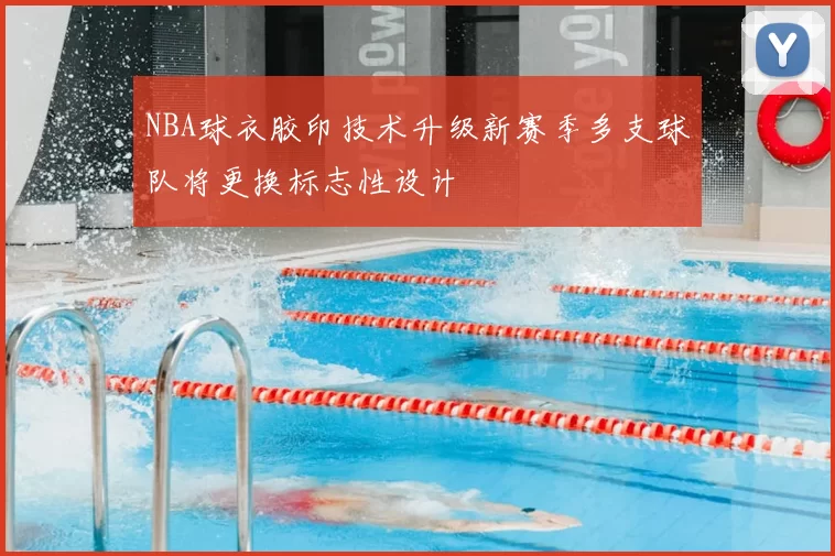 NBA球衣胶印技术升级新赛季多支球队将更换标志性设计